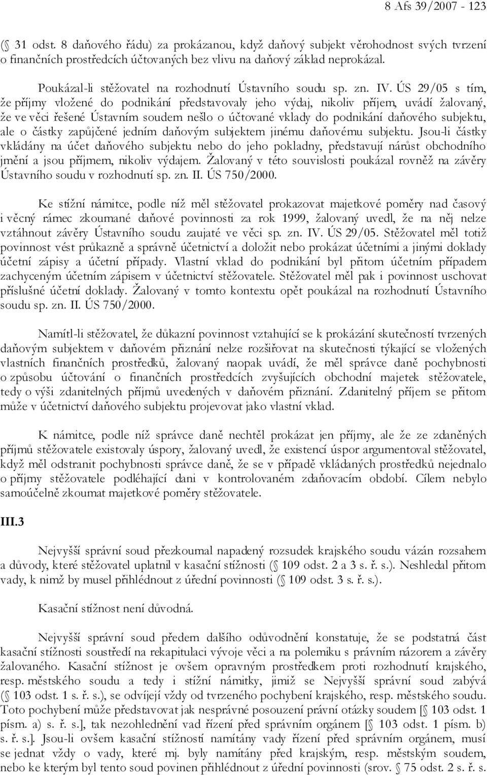 ÚS 29/05 s tím, že příjmy vložené do podnikání představovaly jeho výdaj, nikoliv příjem, uvádí žalovaný, že ve věci řešené Ústavním soudem nešlo o účtované vklady do podnikání daňového subjektu, ale