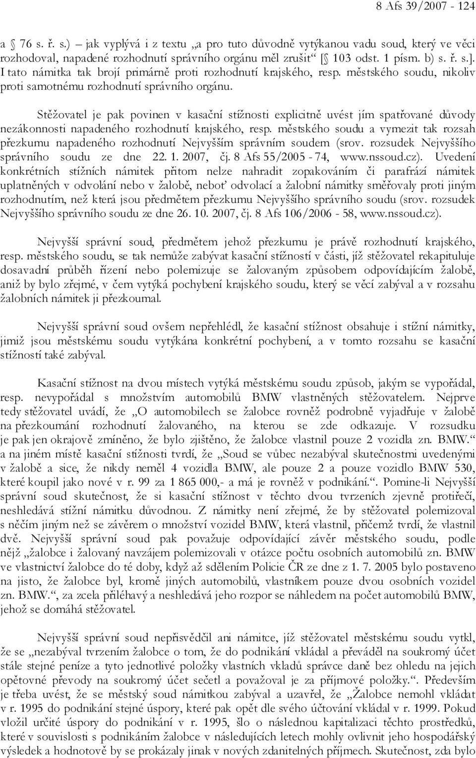 Stěžovatel je pak povinen v kasační stížnosti explicitně uvést jím spatřované důvody nezákonnosti napadeného rozhodnutí krajského, resp.