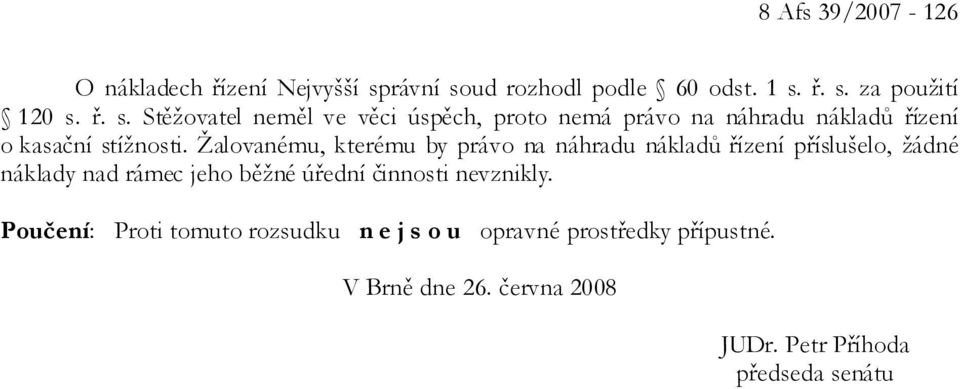 Žalovanému, kterému by právo na náhradu nákladů řízení příslušelo, žádné náklady nad rámec jeho běžné úřední činnosti