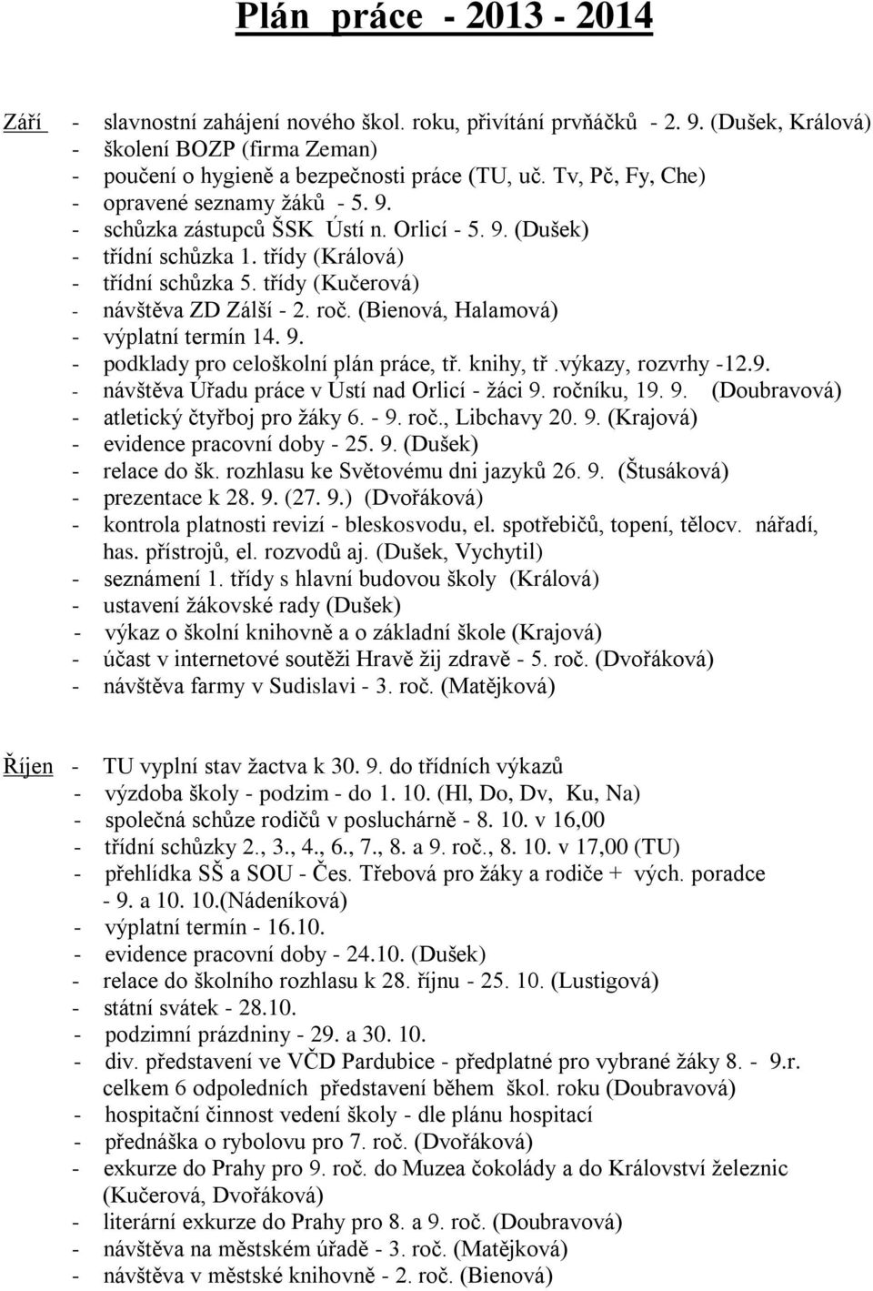 roč. (Bienová, Halamová) - výplatní termín 14. 9. - podklady pro celoškolní plán práce, tř. knihy, tř.výkazy, rozvrhy -12.9. - návštěva Úřadu práce v Ústí nad Orlicí - žáci 9. ročníku, 19. 9. (Doubravová) - atletický čtyřboj pro žáky 6.