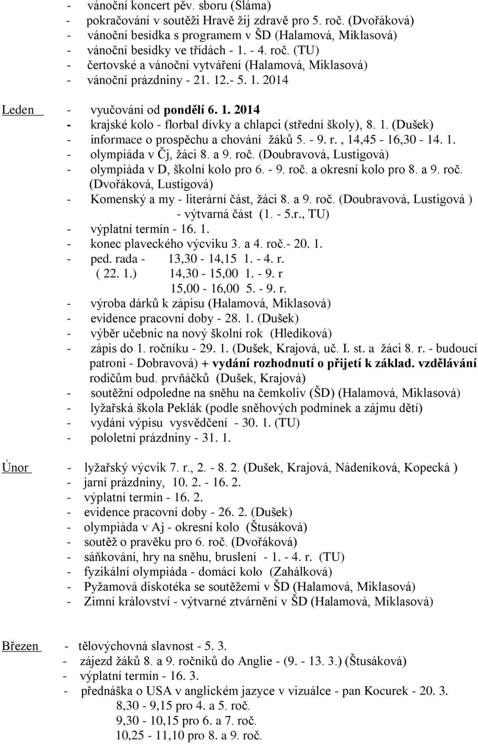 1. (Dušek) - informace o prospěchu a chování žáků 5. - 9. r., 14,45-16,30-14. 1. - olympiáda v Čj, žáci 8. a 9. roč. (Doubravová, Lustigová) - olympiáda v D, školní kolo pro 6. - 9. roč. a okresní kolo pro 8.