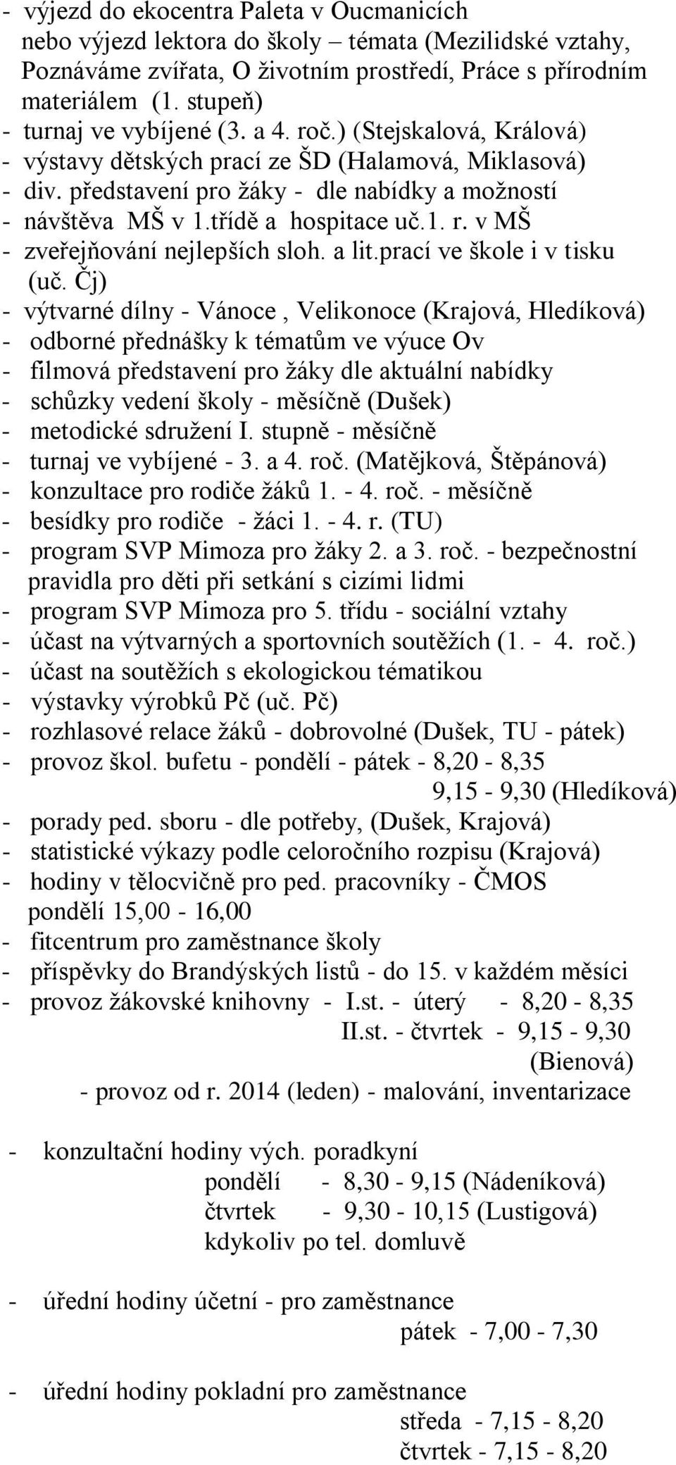 třídě a hospitace uč.1. r. v MŠ - zveřejňování nejlepších sloh. a lit.prací ve škole i v tisku (uč.
