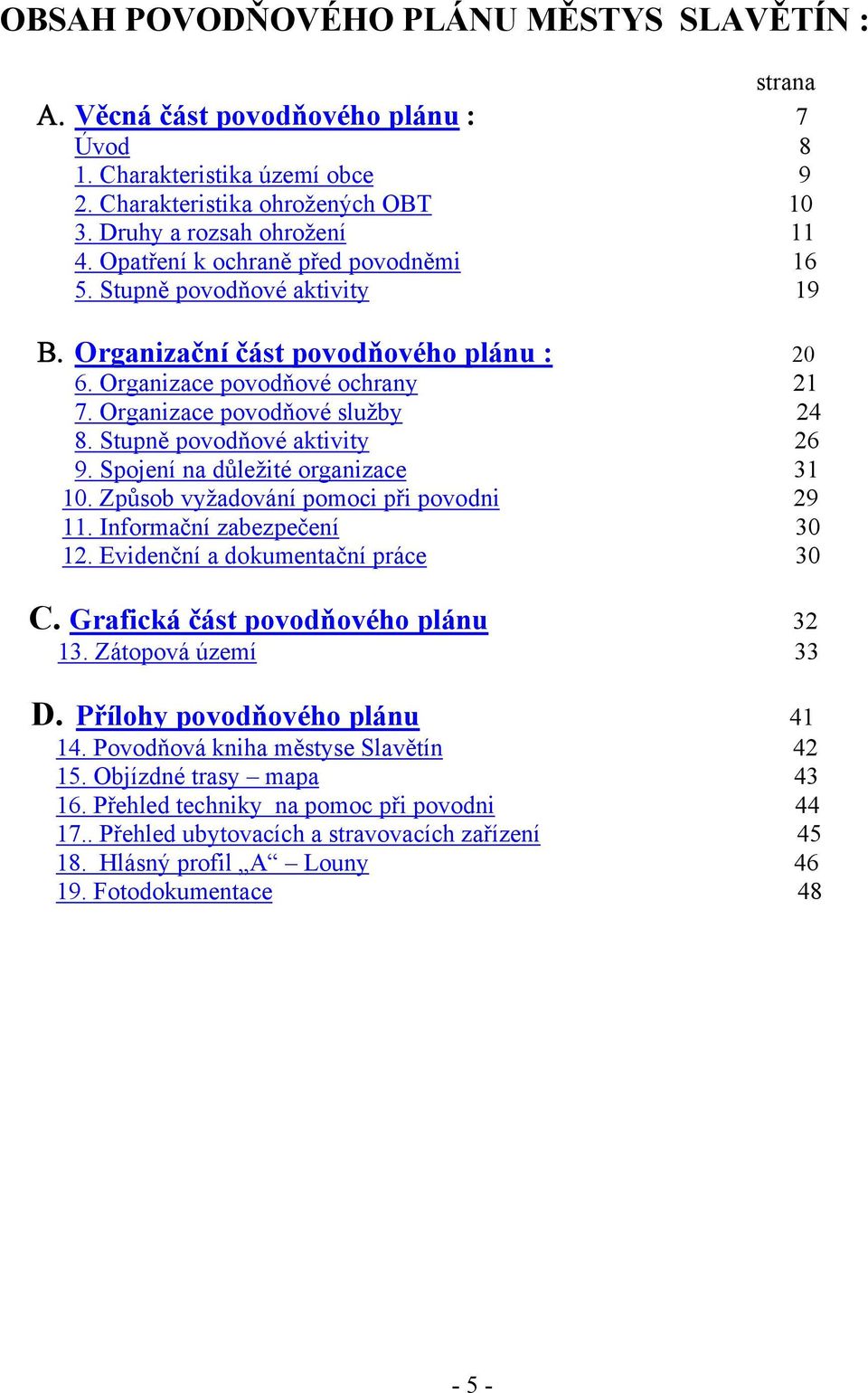 Stupně povodňové aktivity 26 9. Spojení na důležité organizace 31 10. Způsob vyžadování pomoci při povodni 29 11. Informační zabezpečení 30 12. Evidenční a dokumentační práce 30 C.