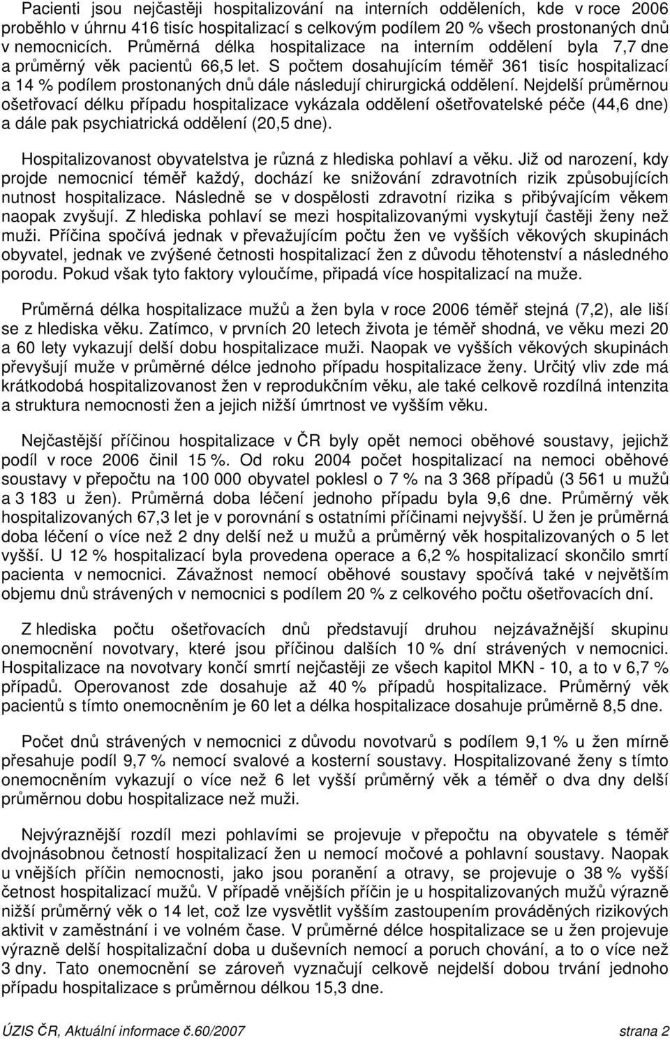 S počtem dosahujícím téměř 361 tisíc hospitalizací a 14 % podílem prostonaných dnů dále následují chirurgická oddělení.