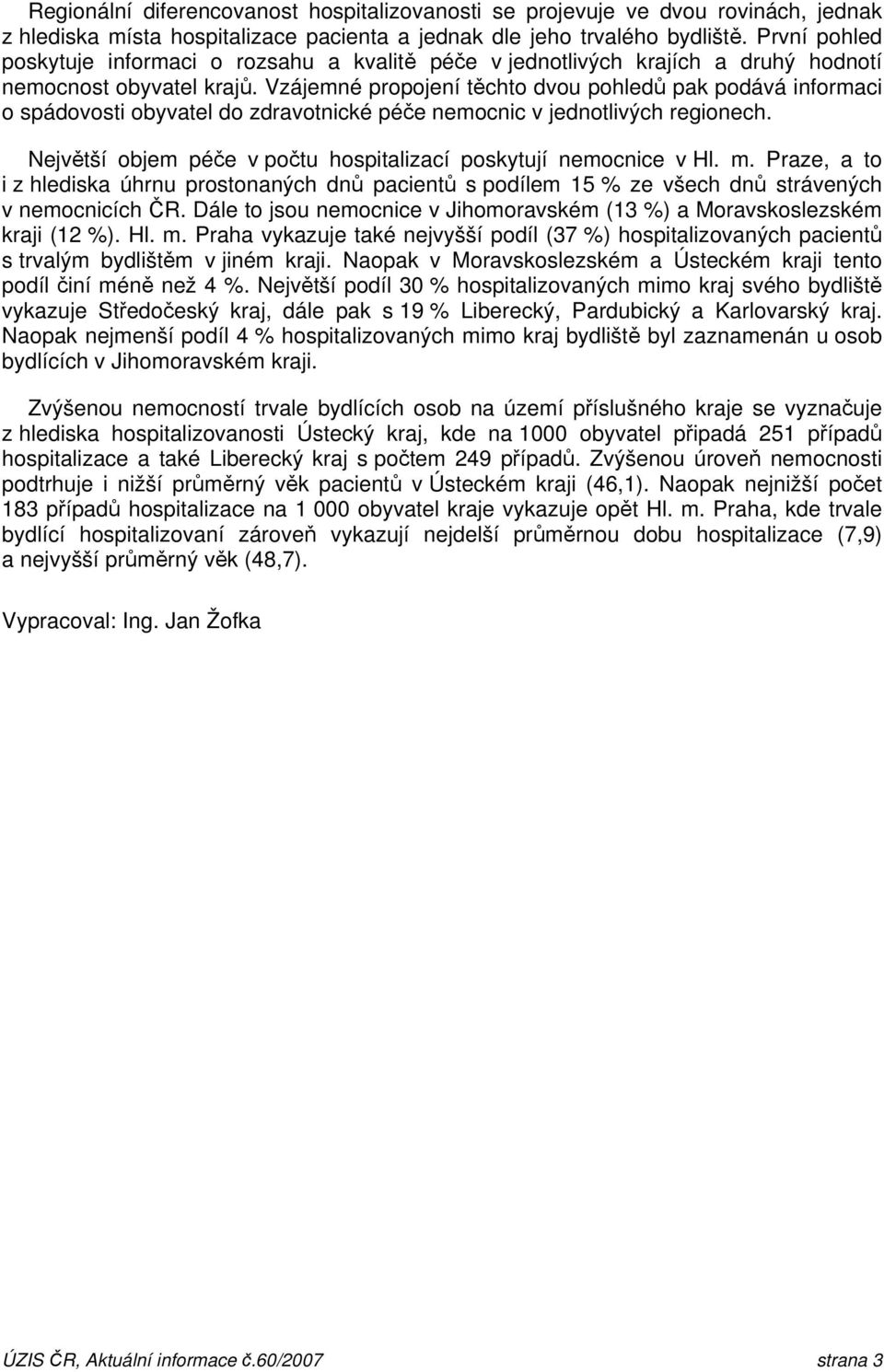 Vzájemné propojení těchto dvou pohledů pak podává informaci o spádovosti obyvatel do zdravotnické péče nemocnic v jednotlivých regionech.