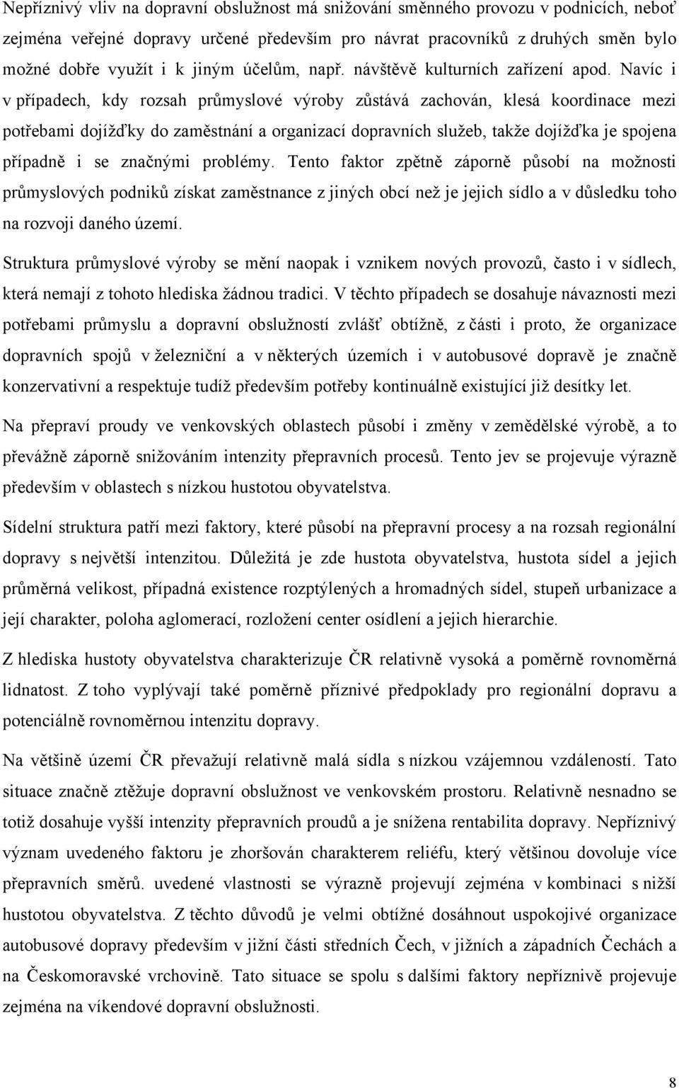 Navíc i v případech, kdy rozsah průmyslové výroby zůstává zachován, klesá koordinace mezi potřebami dojížďky do zaměstnání a organizací dopravních služeb, takže dojížďka je spojena případně i se