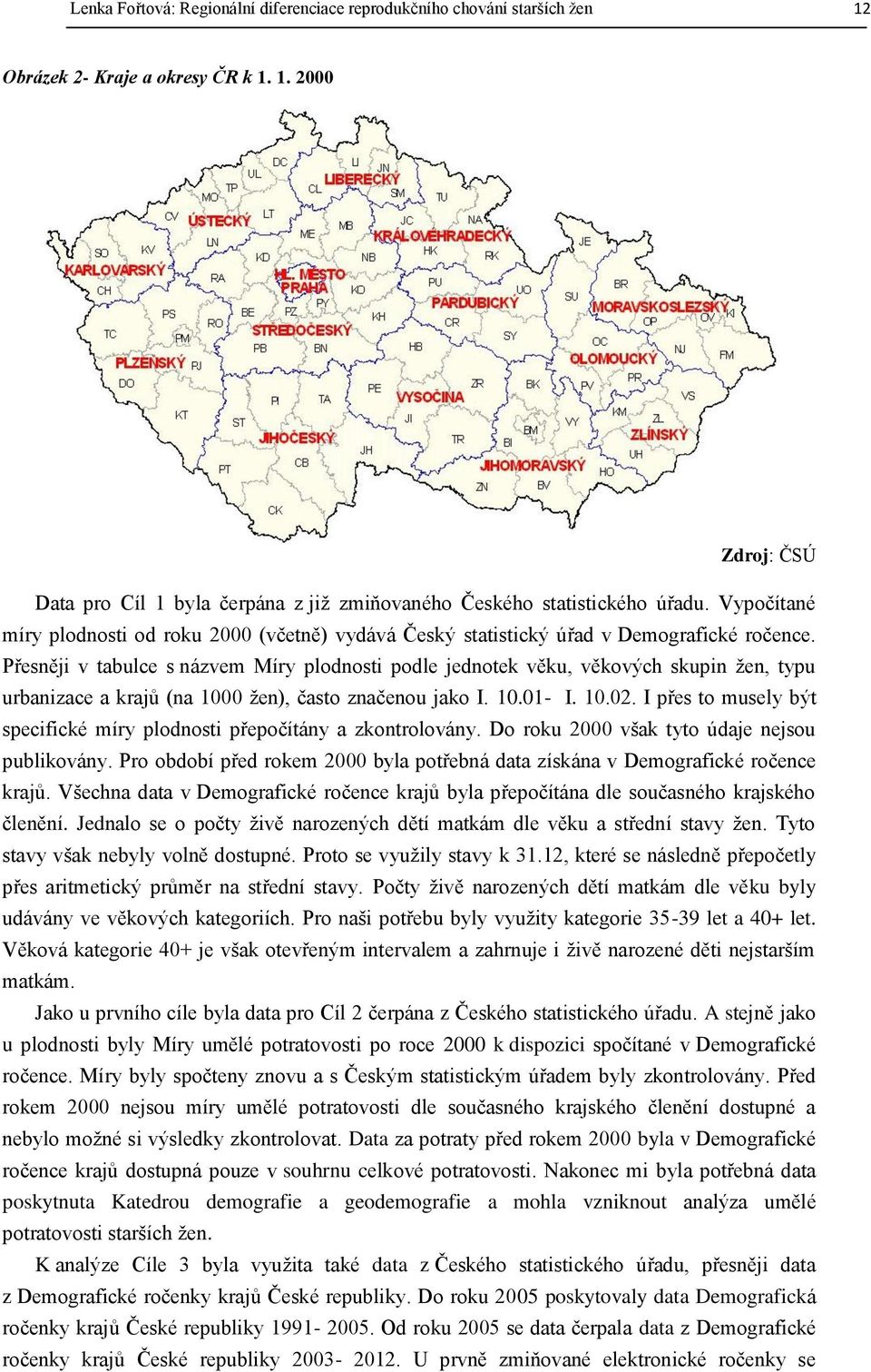 Přesněji v tabulce s názvem Míry plodnosti podle jednotek věku, věkových skupin žen, typu urbanizace a krajů (na 1 žen), často značenou jako I. 1.1- I. 1.2.