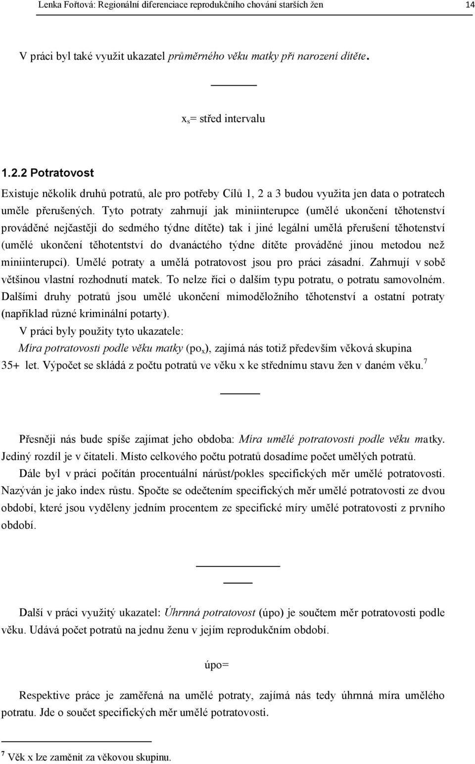Tyto potraty zahrnují jak miniinterupce (umělé ukončení těhotenství prováděné nejčastěji do sedmého týdne dítěte) tak i jiné legální umělá přerušení těhotenství (umělé ukončení těhotentství do