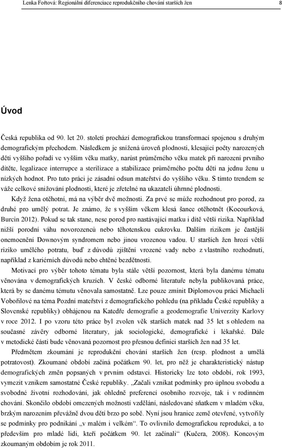 sterilizace a stabilizace průměrného počtu dětí na jednu ženu u nízkých hodnot. Pro tuto práci je zásadní odsun mateřství do vyššího věku.