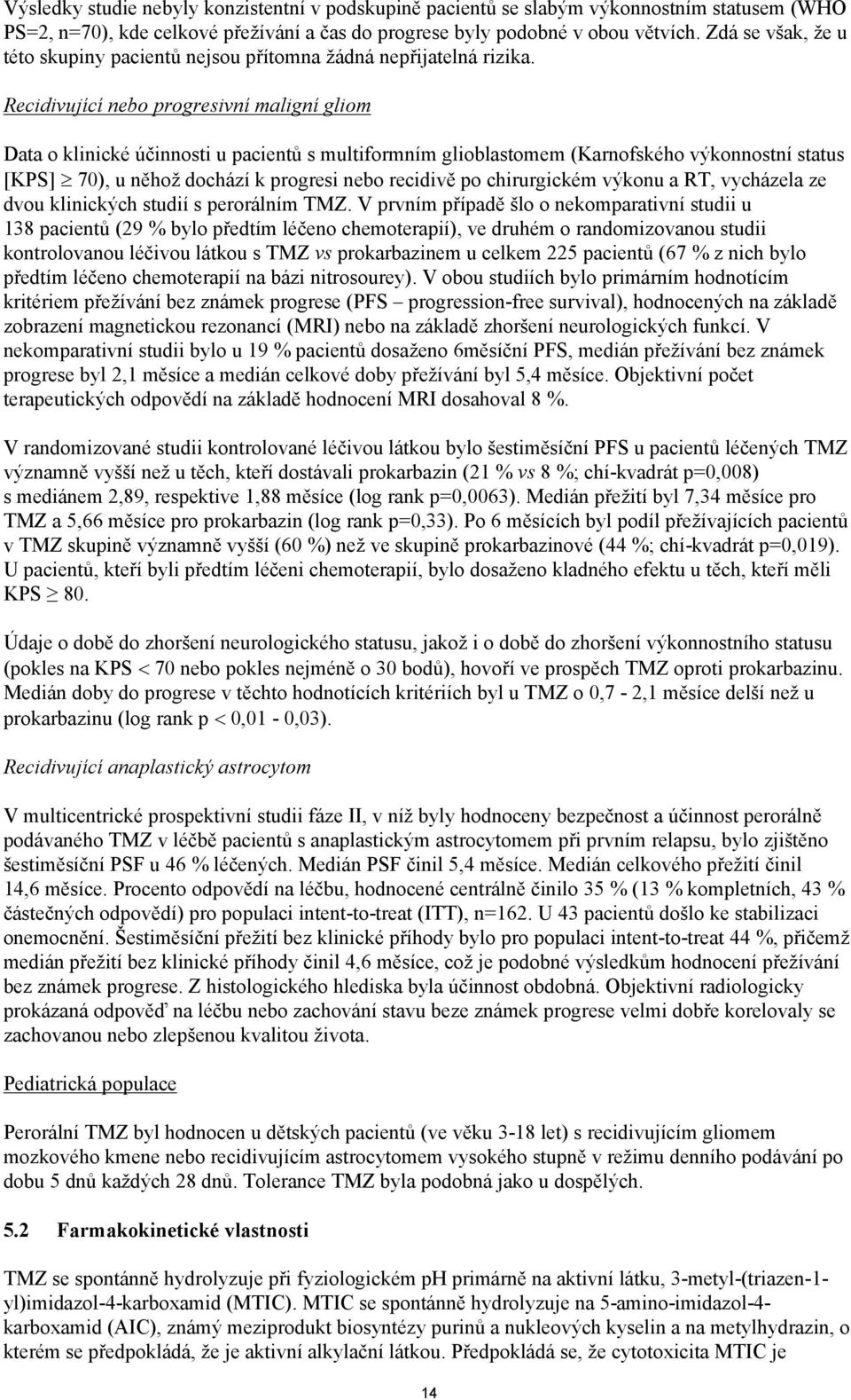 Recidivující nebo progresivní maligní gliom Data o klinické účinnosti u pacientů s multiformním glioblastomem (Karnofského výkonnostní status [KPS] 70), u něhož dochází k progresi nebo recidivě po