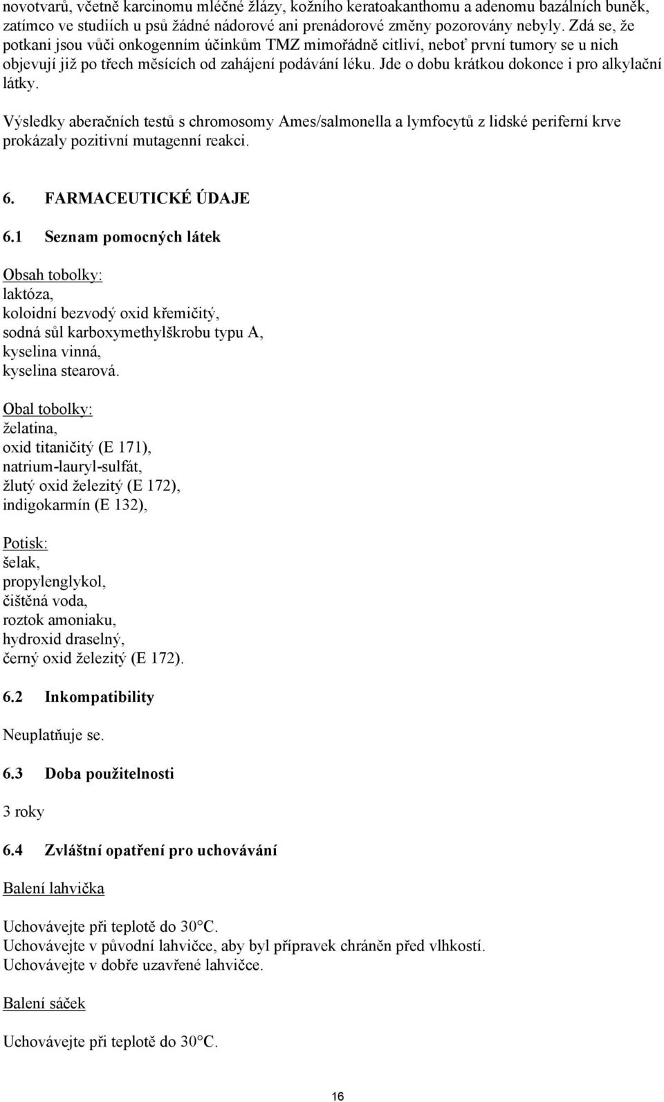 Jde o dobu krátkou dokonce i pro alkylační látky. Výsledky aberačních testů s chromosomy Ames/salmonella a lymfocytů z lidské periferní krve prokázaly pozitivní mutagenní reakci. 6.
