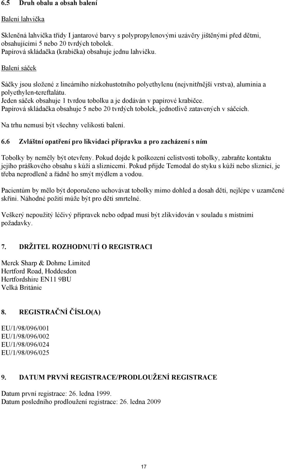 Jeden sáček obsahuje 1 tvrdou tobolku a je dodáván v papírové krabičce. Papírová skládačka obsahuje 5 nebo 20 tvrdých tobolek, jednotlivě zatavených v sáčcích.