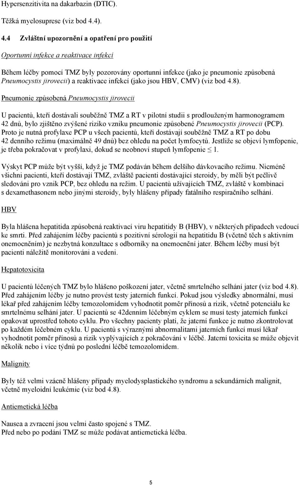 4 Zvláštní upozornění a opatření pro použití Oportunní infekce a reaktivace infekcí Během léčby pomocí TMZ byly pozorovány oportunní infekce (jako je pneumonie způsobená Pneumocystis jirovecii) a