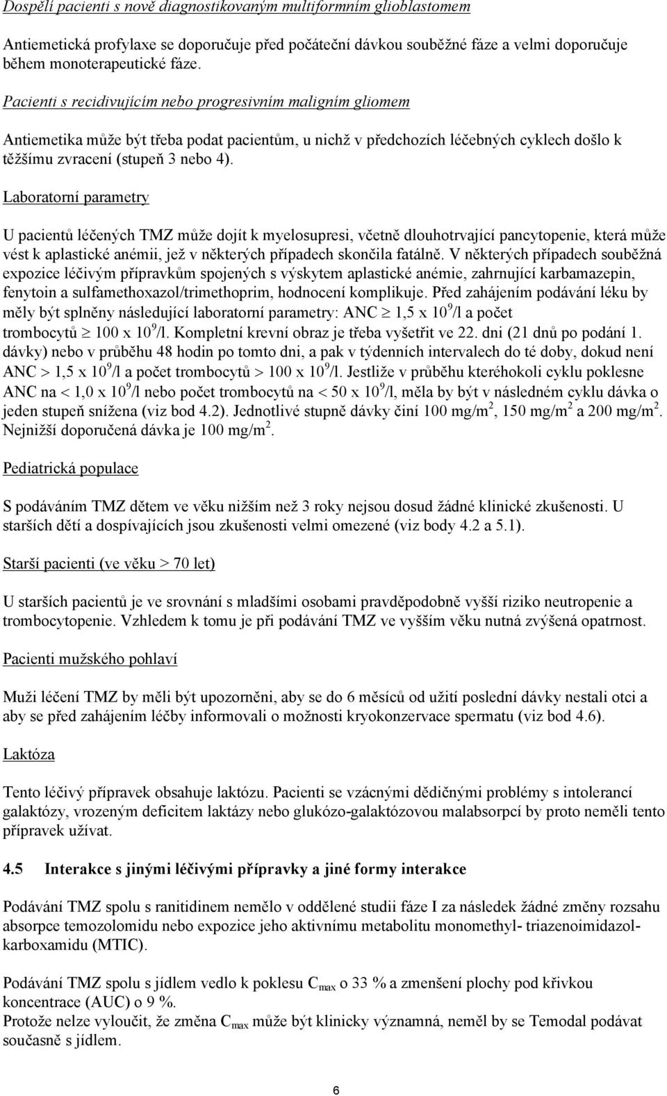 Laboratorní parametry U pacientů léčených TMZ může dojít k myelosupresi, včetně dlouhotrvající pancytopenie, která může vést k aplastické anémii, jež v některých případech skončila fatálně.
