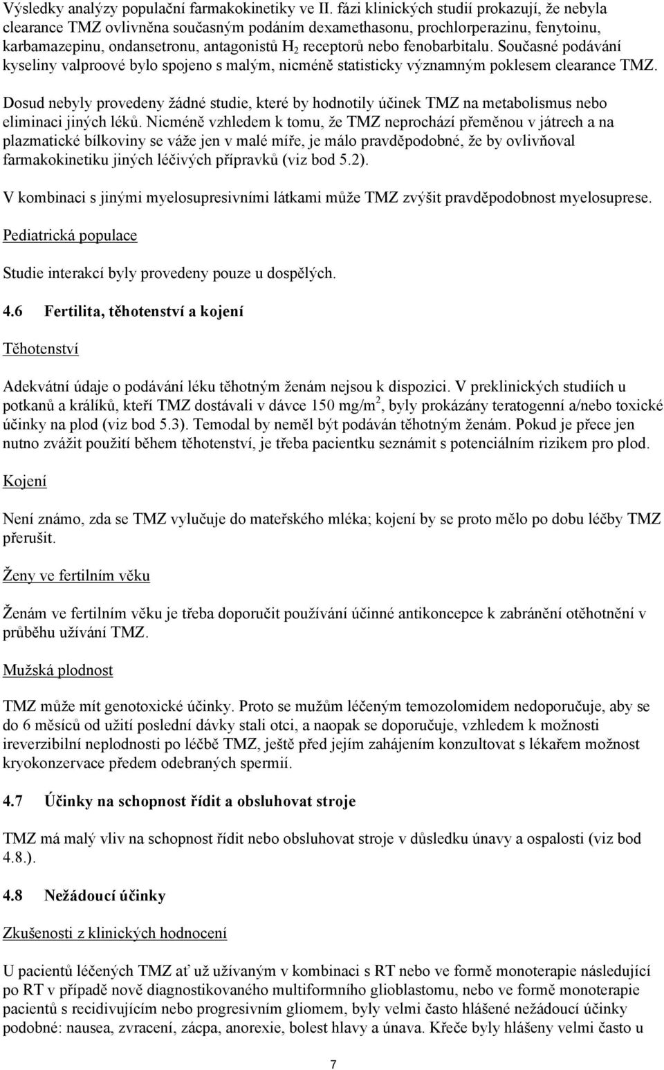 fenobarbitalu. Současné podávání kyseliny valproové bylo spojeno s malým, nicméně statisticky významným poklesem clearance TMZ.