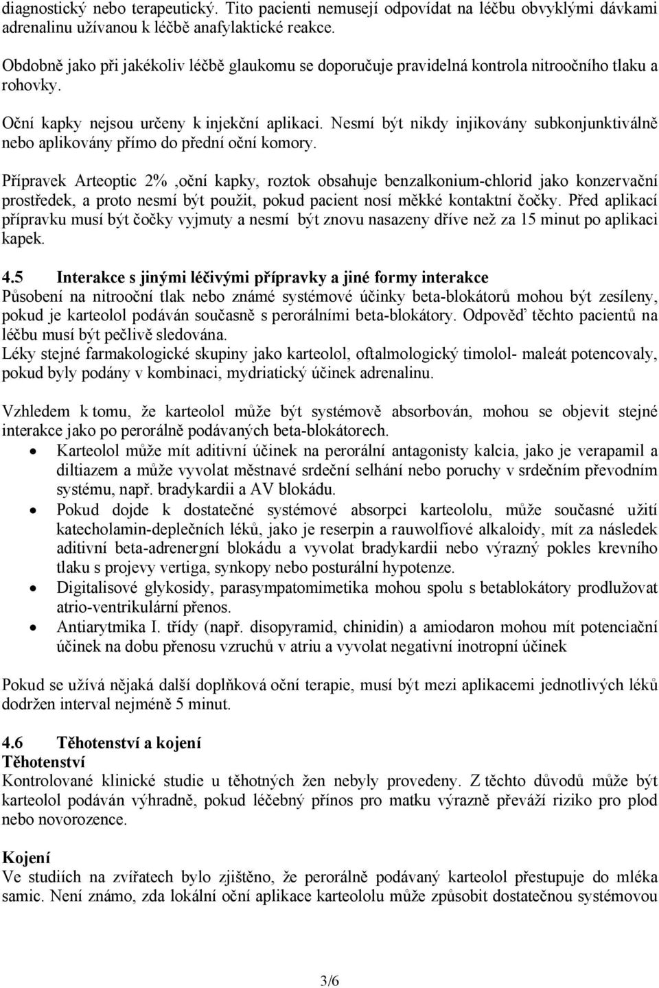Nesmí být nikdy injikovány subkonjunktiválně nebo aplikovány přímo do přední oční komory.