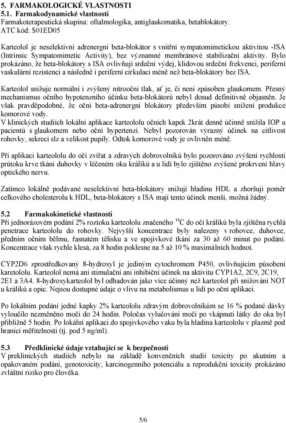 Bylo prokázáno, že beta-blokátory s ISA ovlivňují srdeční výdej, klidovou srdeční frekvenci, periferní vaskulární rezistenci a následně i periferní cirkulaci méně než beta-blokátory bez ISA.