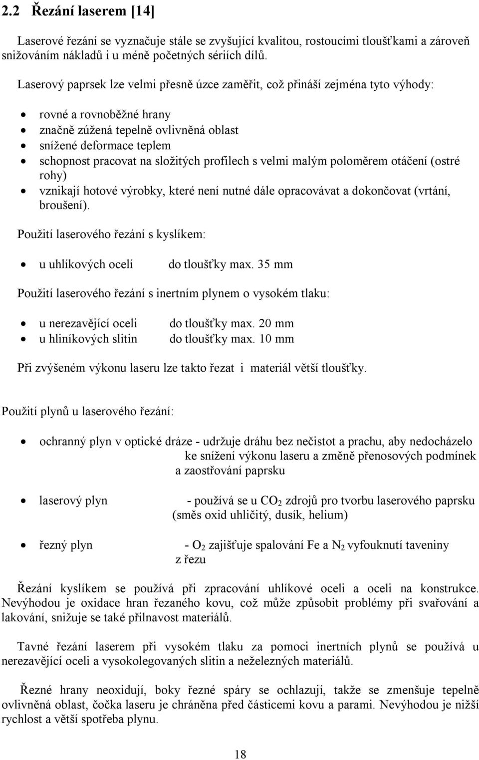 složitých profilech s velmi malým poloměrem otáčení (ostré rohy) vznikají hotové výrobky, které není nutné dále opracovávat a dokončovat (vrtání, broušení).