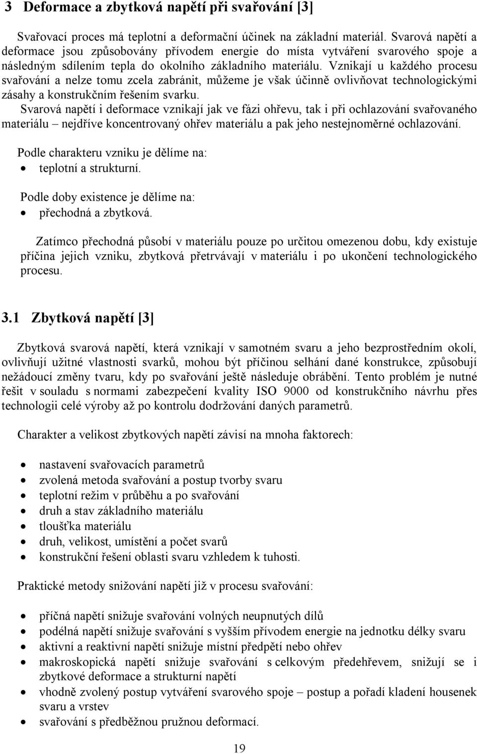 Vznikají u každého procesu svařování a nelze tomu zcela zabránit, můžeme je však účinně ovlivňovat technologickými zásahy a konstrukčním řešením svarku.