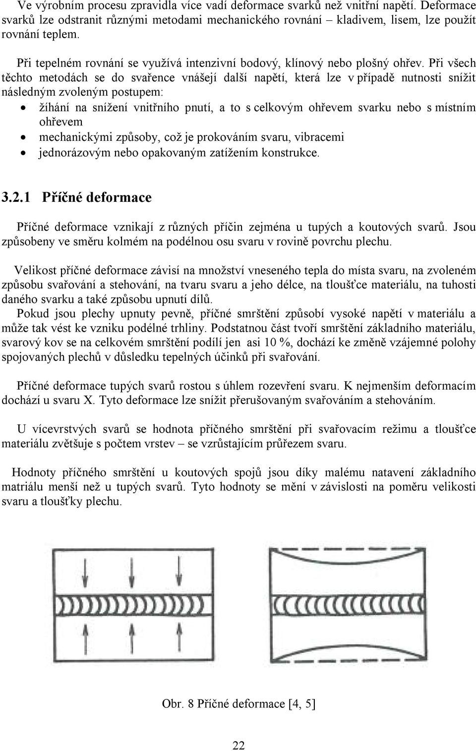 Při všech těchto metodách se do svařence vnášejí další napětí, která lze v případě nutnosti snížit následným zvoleným postupem: žíhání na snížení vnitřního pnutí, a to s celkovým ohřevem svarku nebo