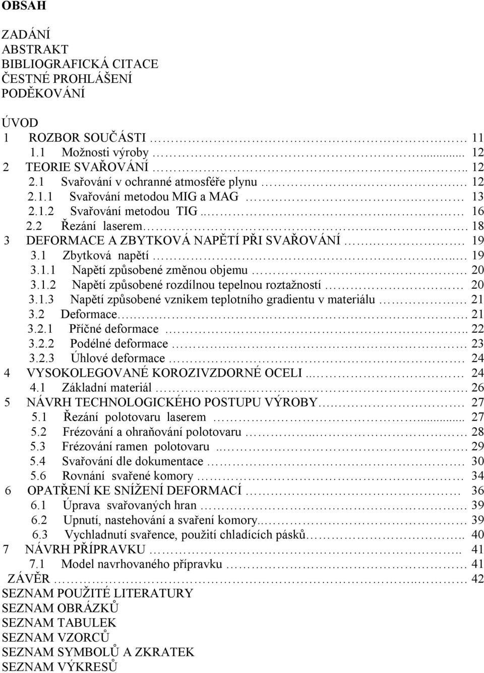 1.3 Napětí způsobené vznikem teplotního gradientu v materiálu 21 3.2 Deformace.. 21 3.2.1 Příčné deformace... 22 3.2.2 Podélné deformace. 23 3.2.3 Úhlové deformace.