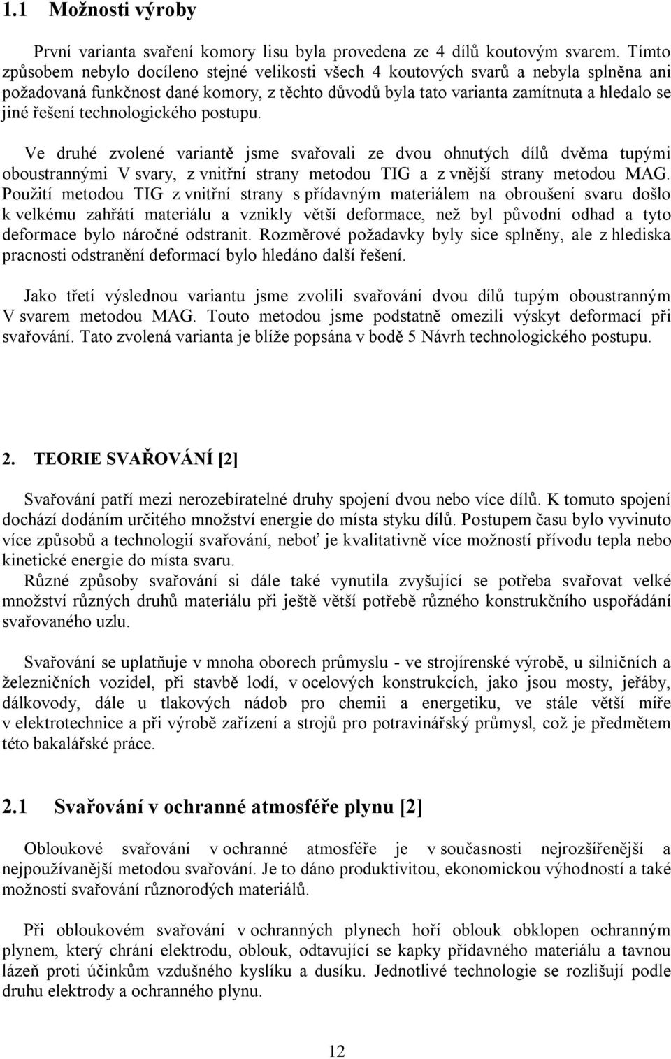 technologického postupu. Ve druhé zvolené variantě jsme svařovali ze dvou ohnutých dílů dvěma tupými oboustrannými V svary, z vnitřní strany metodou TIG a z vnější strany metodou MAG.