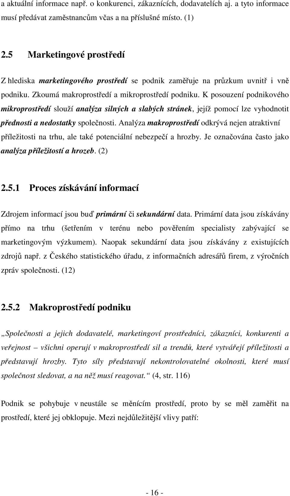 K posouzení podnikového mikroprostředí slouží analýza silných a slabých stránek, jejíž pomocí lze vyhodnotit přednosti a nedostatky společnosti.