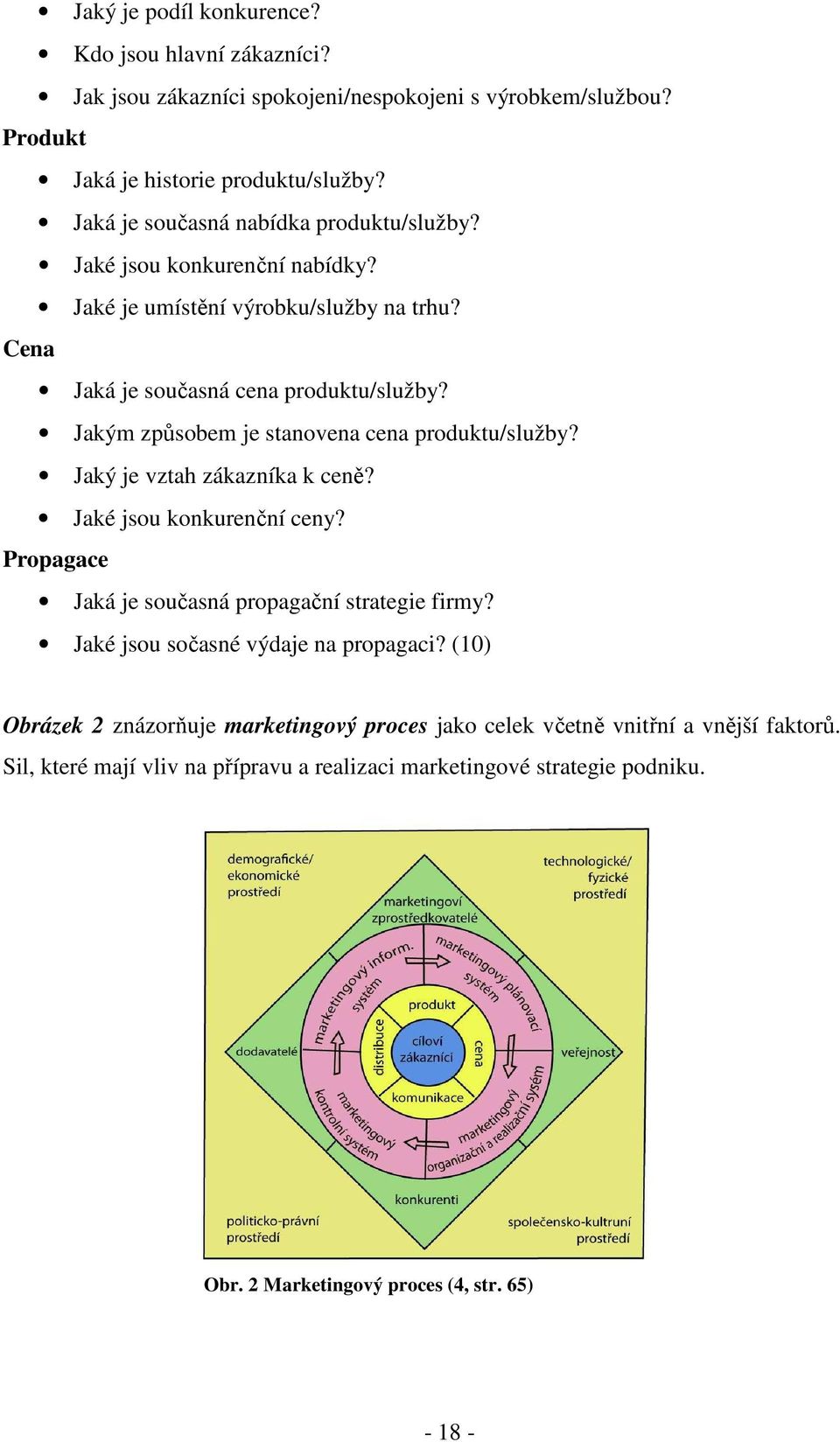 Jakým způsobem je stanovena cena produktu/služby? Jaký je vztah zákazníka k ceně? Jaké jsou konkurenční ceny? Propagace Jaká je současná propagační strategie firmy?