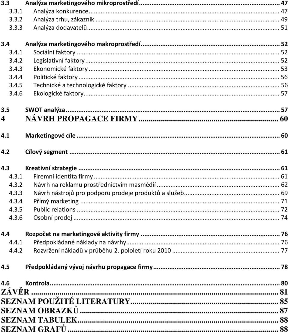 ..57 4 NÁVRH PROPAGACE FIRMY... 60 4.1 Marketingové cíle...60 4.2 Cílový segment...61 4.3 Kreativní strategie...61 4.3.1 Firemní identita firmy...61 4.3.2 Návrh na reklamu prostřednictvím masmédií.