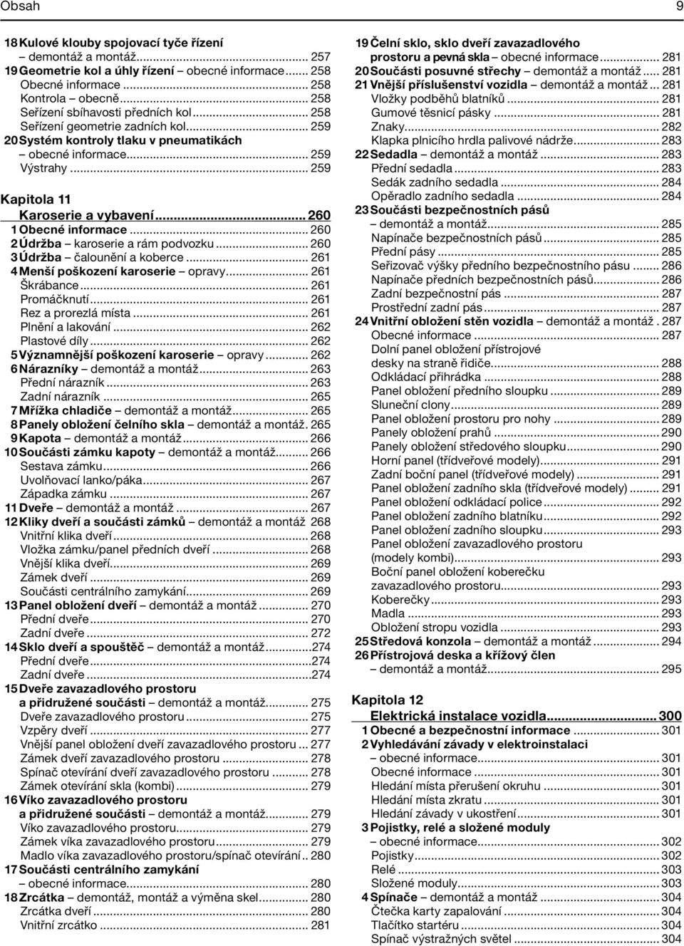 .. 260 1 Obecné informace... 260 2 Údržba karoserie a rám podvozku... 260 3 Údržba čalounění a koberce... 261 4 Menší poškození karoserie opravy... 261 Škrábance... 261 Promáčknutí.