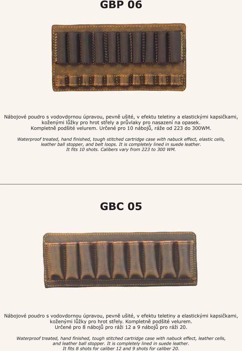 It is completely lined in suede leather. It fits 10 shots. Calibers vary from 223 to 300 WM.