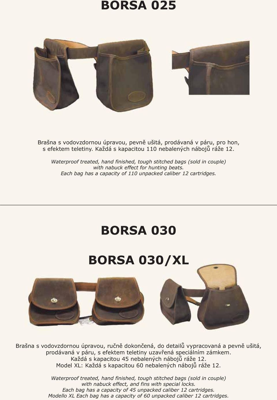 BORSA 030 BORSA 030/XL Brašna s vodovzdornou úpravou, ručně dokončená, do detailů vypracovaná a pevně ušitá, prodávaná v páru, s efektem teletiny uzavřená speciálním zámkem.