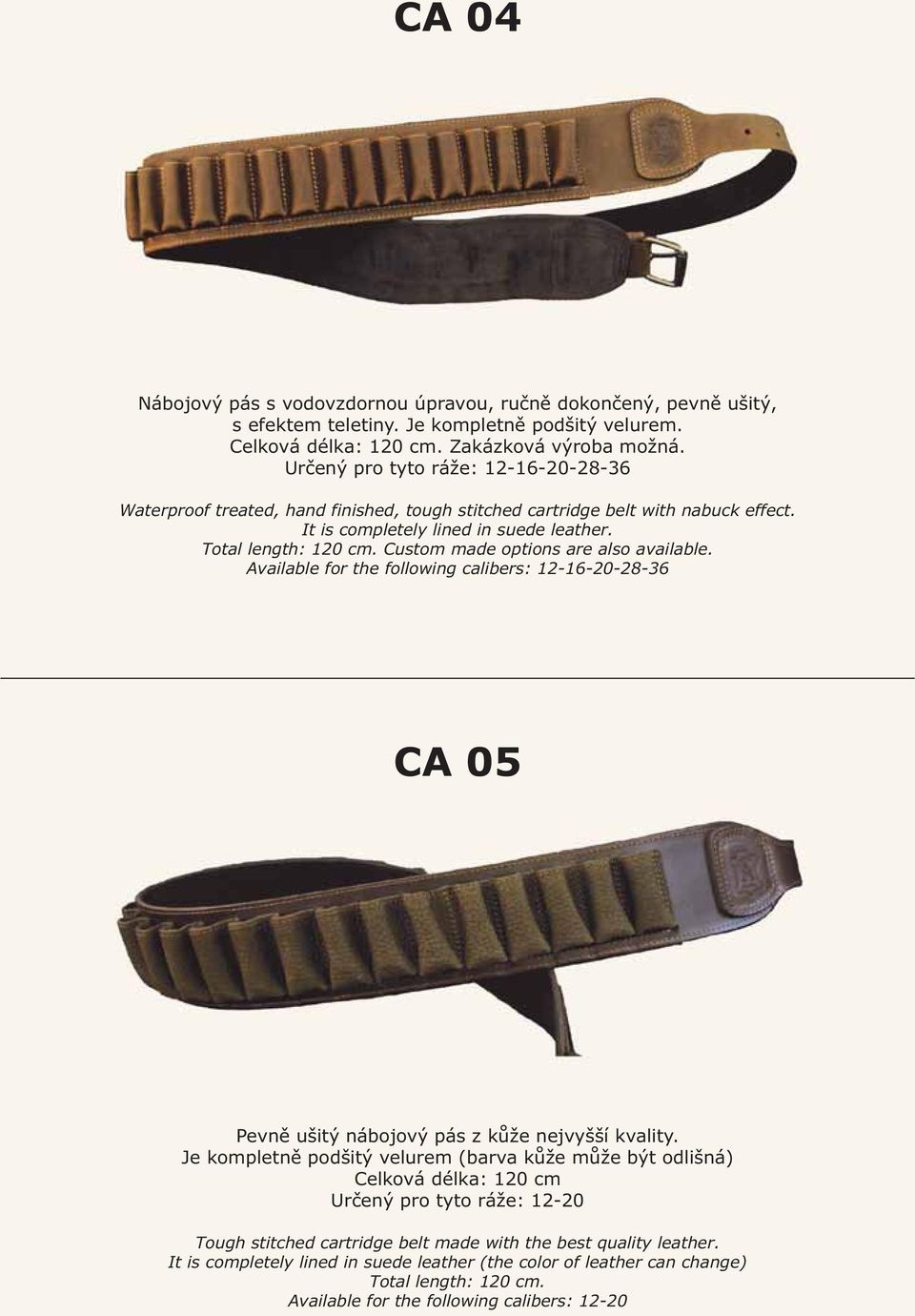 Custom made options are also available. Available for the following calibers: 12-16-20-28-36 CA 05 Pevně ušitý nábojový pás z kůže nejvyšší kvality.