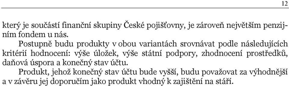 výše státní podpory, zhodnocení prostředků, daňová úspora a konečný stav účtu.