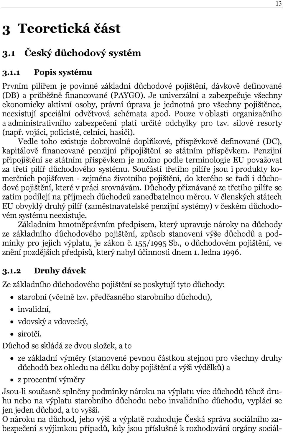 Pouze v oblasti organizačního a administrativního zabezpečení platí určité odchylky pro tzv. silové resorty (např. vojáci, policisté, celníci, hasiči).