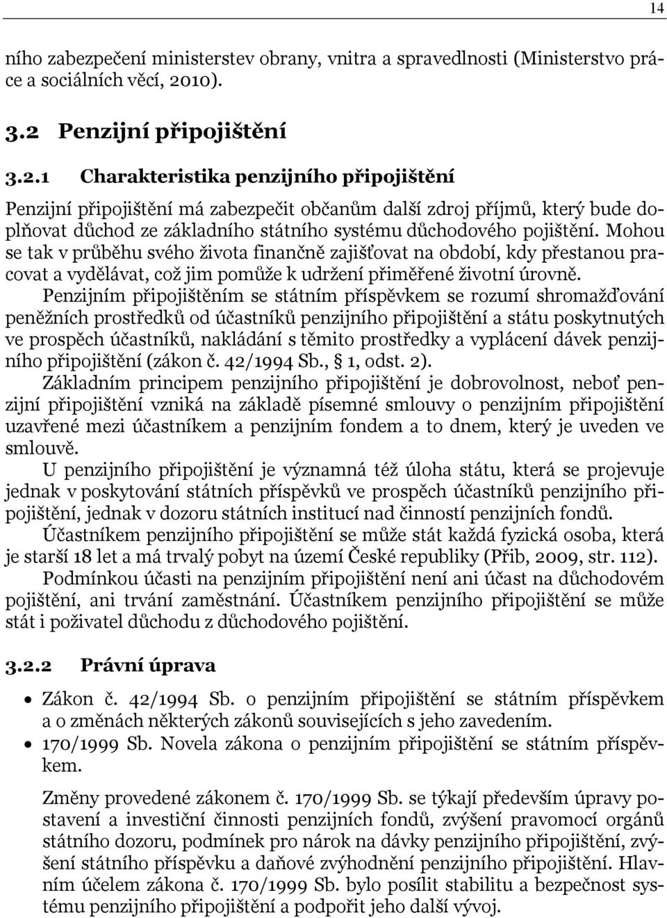 Mohou se tak v průběhu svého života finančně zajišťovat na období, kdy přestanou pracovat a vydělávat, což jim pomůže k udržení přiměřené životní úrovně.