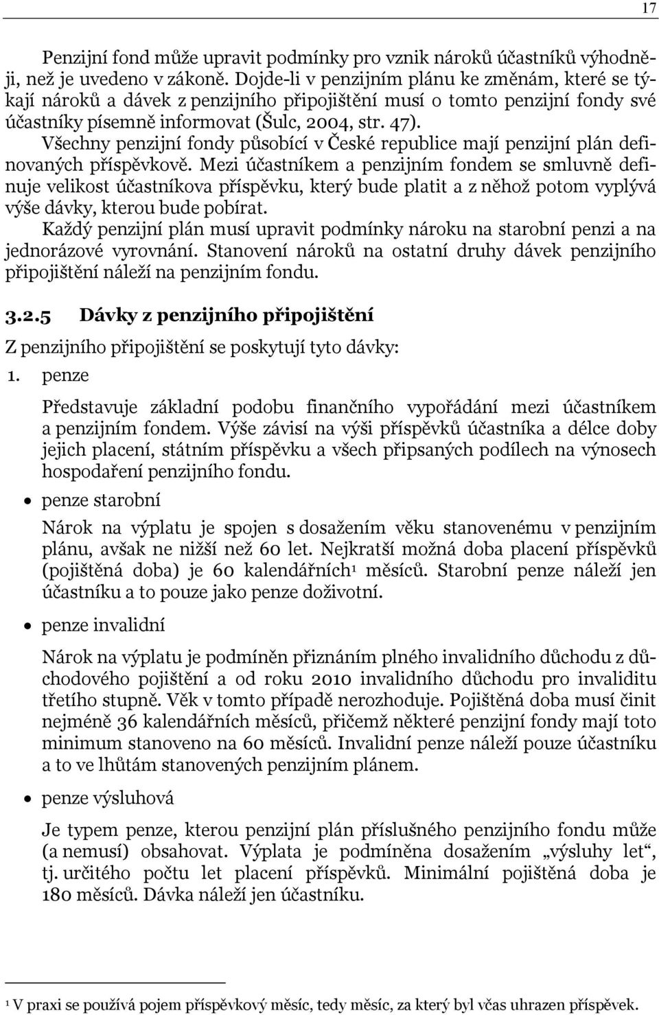 Všechny penzijní fondy působící v České republice mají penzijní plán definovaných příspěvkově.