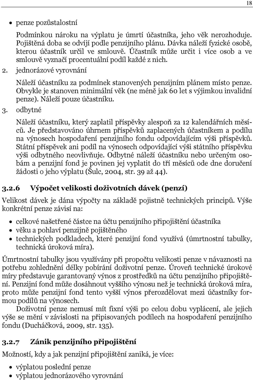 jednorázové vyrovnání Náleží účastníku za podmínek stanovených penzijním plánem místo penze. Obvykle je stanoven minimální věk (ne méně jak 60 let s výjimkou invalidní penze). Náleží pouze účastníku.