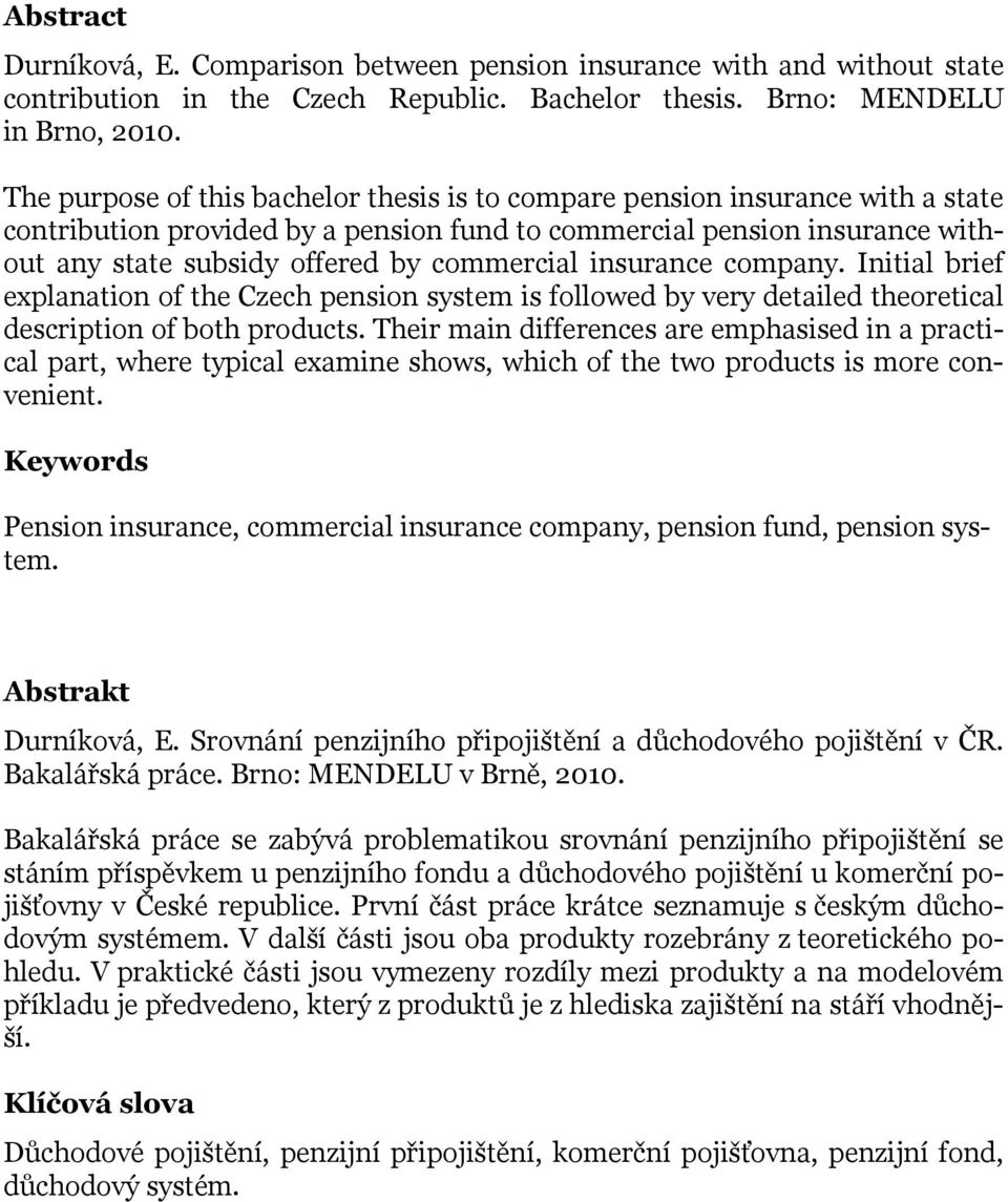 commercial insurance company. Initial brief explanation of the Czech pension system is followed by very detailed theoretical description of both products.