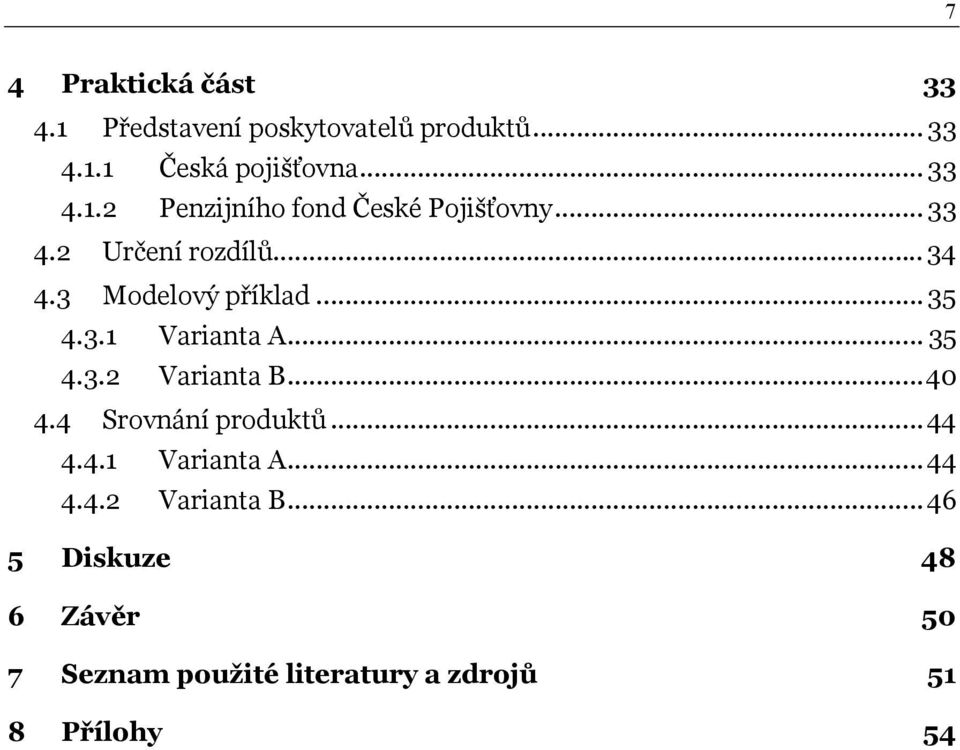 .. 40 4.4 Srovnání produktů... 44 4.4.1 Varianta A... 44 4.4.2 Varianta B.