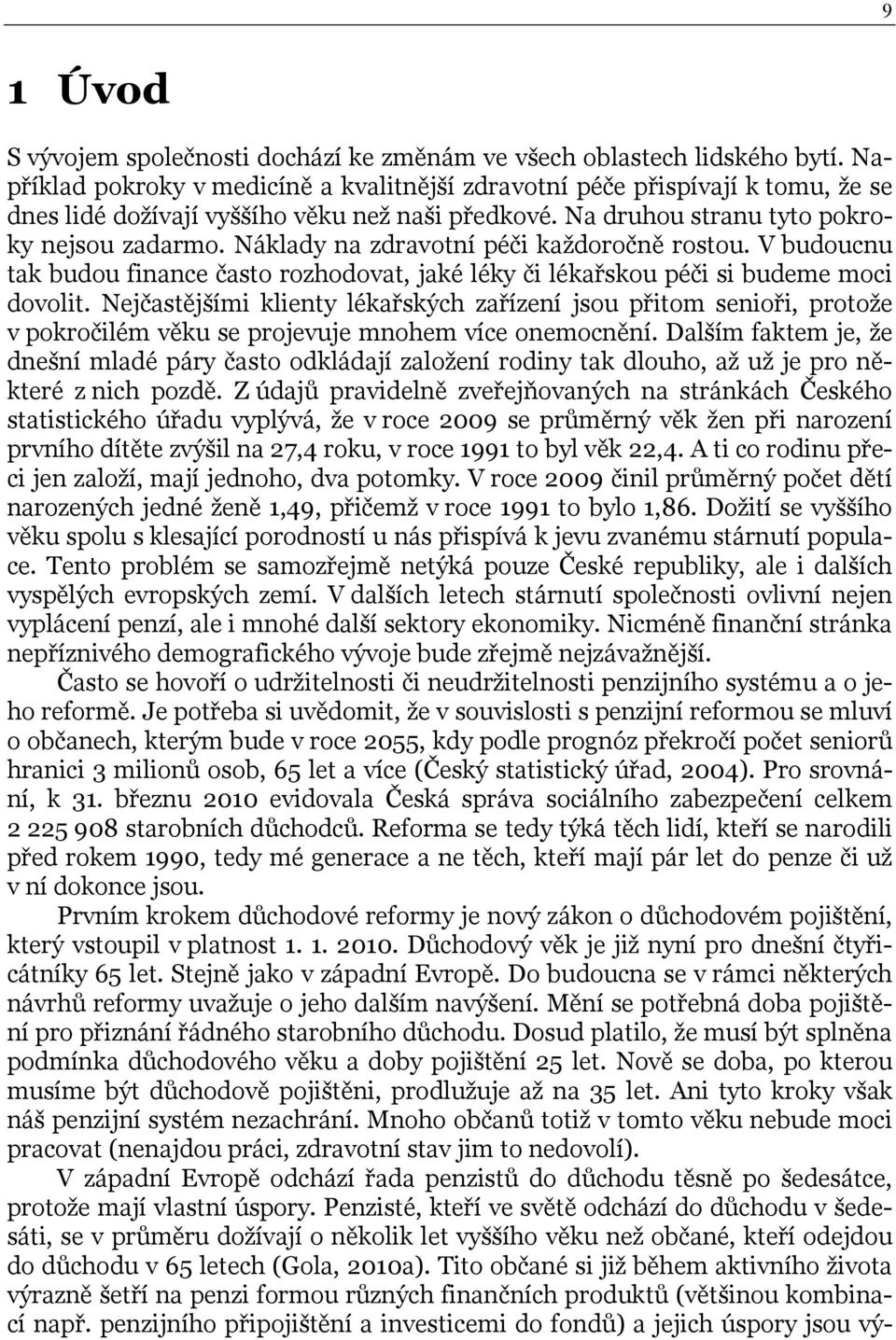 Náklady na zdravotní péči každoročně rostou. V budoucnu tak budou finance často rozhodovat, jaké léky či lékařskou péči si budeme moci dovolit.