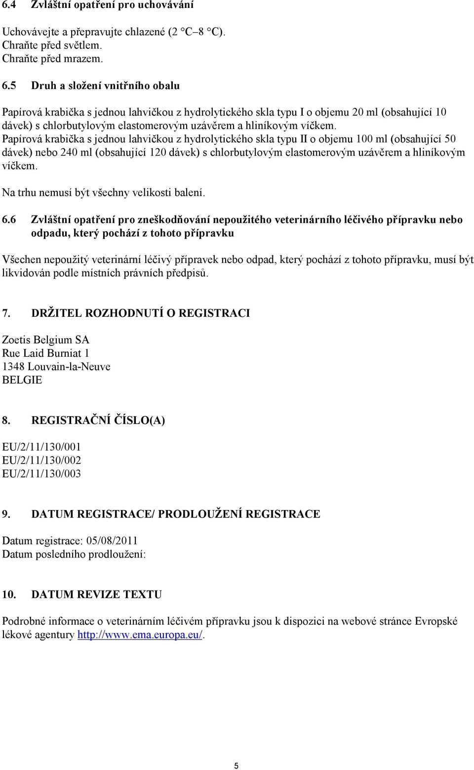 Papírová krabička s jednou lahvičkou z hydrolytického skla typu II o objemu 100 ml (obsahující 50 dávek) nebo 240 ml (obsahující 120 dávek) s chlorbutylovým elastomerovým uzávěrem a hliníkovým víčkem.