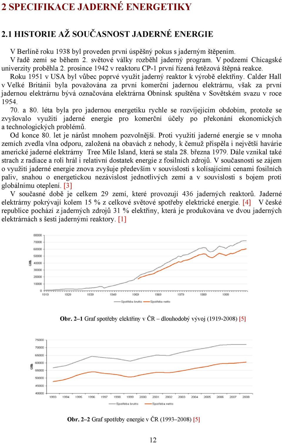 Roku 1951 v USA byl vůbec poprvé využit jaderný reaktor k výrobě elektřiny.