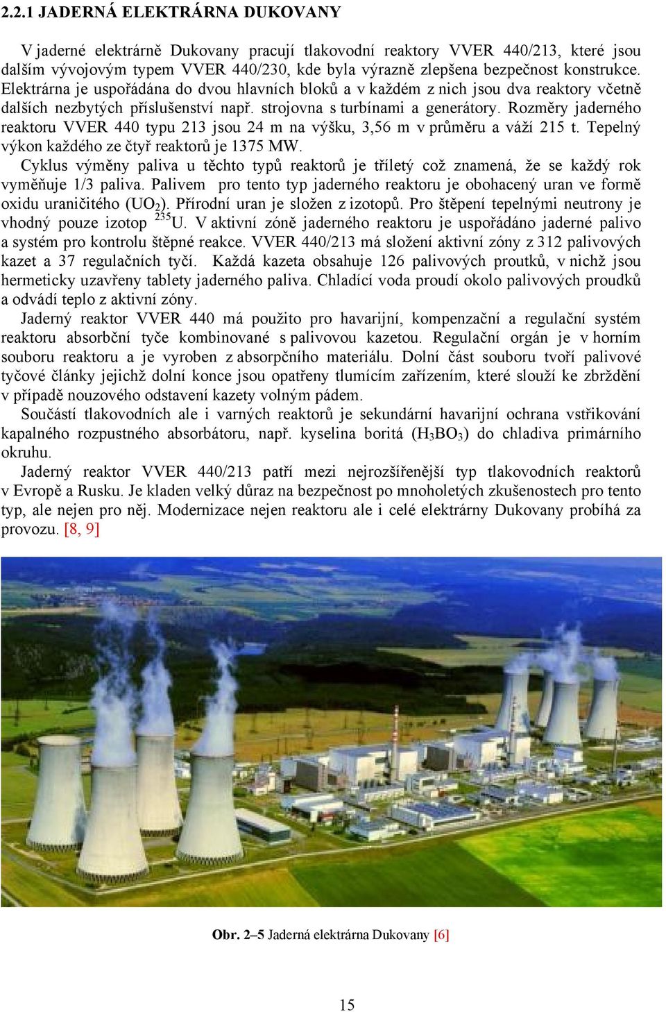 Rozměry jaderného reaktoru VVER 440 typu 213 jsou 24 m na výšku, 3,56 m v průměru a váží 215 t. Tepelný výkon každého ze čtyř reaktorů je 1375 MW.