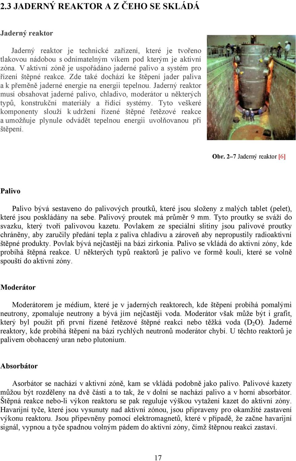 Jaderný reaktor musí obsahovat jaderné palivo, chladivo, moderátor u některých typů, konstrukční materiály a řídící systémy.