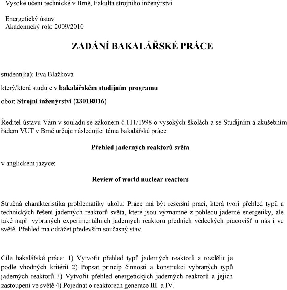 111/1998 o vysokých školách a se Studijním a zkušebním řádem VUT v Brně určuje následující téma bakalářské práce: v anglickém jazyce: Přehled jaderných reaktorů světa Review of world nuclear reactors