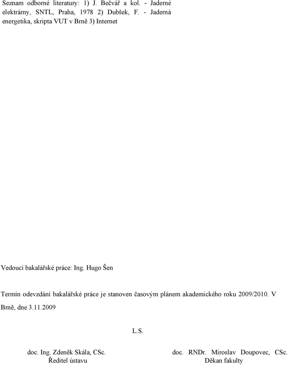 Hugo Šen Termín odevzdání bakalářské práce je stanoven časovým plánem akademického roku 2009/2010.