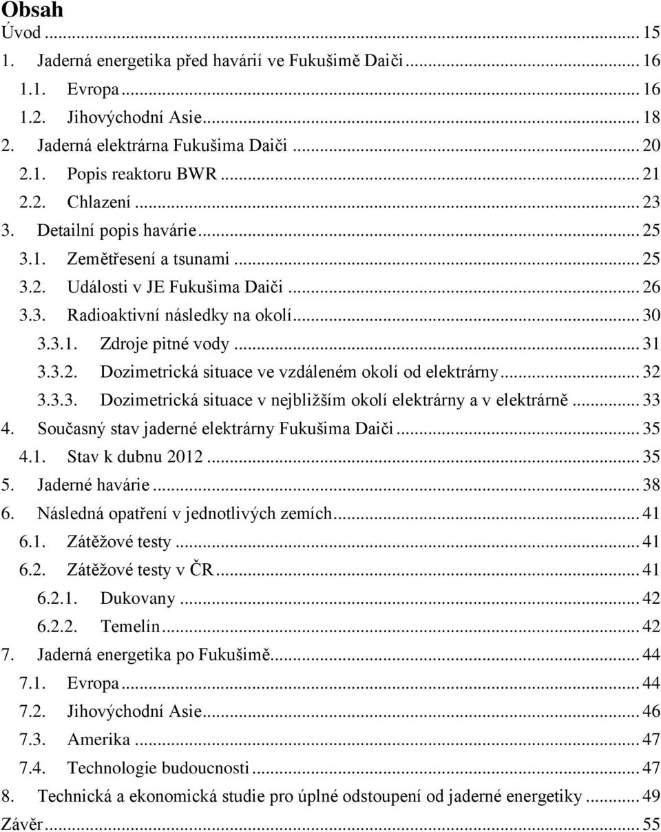 .. 32 3.3.3. Dozimetrická situace v nejbližším okolí elektrárny a v elektrárně... 33 4. Současný stav jaderné elektrárny Fukušima Daiči... 35 4.1. Stav k dubnu 2012... 35 5. Jaderné havárie... 38 6.