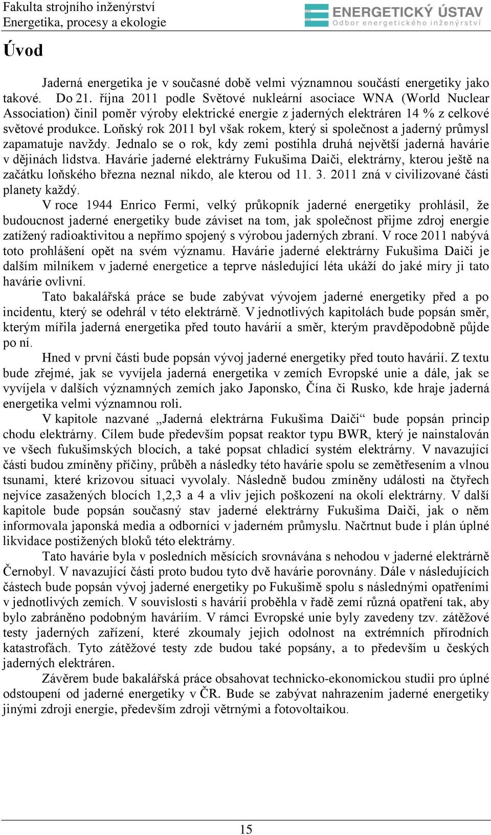 Loňský rok 2011 byl však rokem, který si společnost a jaderný průmysl zapamatuje navždy. Jednalo se o rok, kdy zemi postihla druhá největší jaderná havárie v dějinách lidstva.