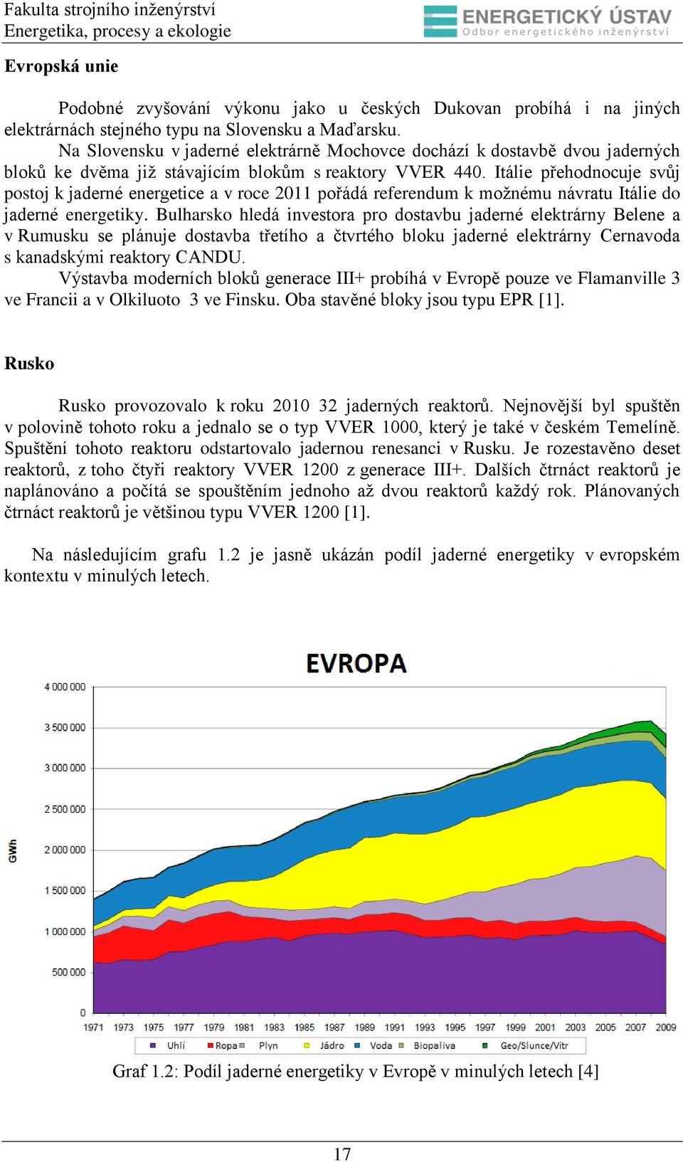 Itálie přehodnocuje svůj postoj k jaderné energetice a v roce 2011 pořádá referendum k možnému návratu Itálie do jaderné energetiky.